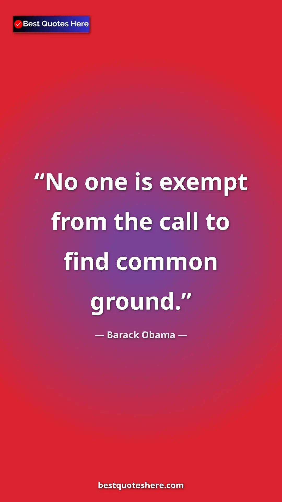 Barack Obama Quote Card: "No one is exempt from the call to find common ground." Pinterest quote poster by Barack Obama: "No one is exempt from the call to find common ground."