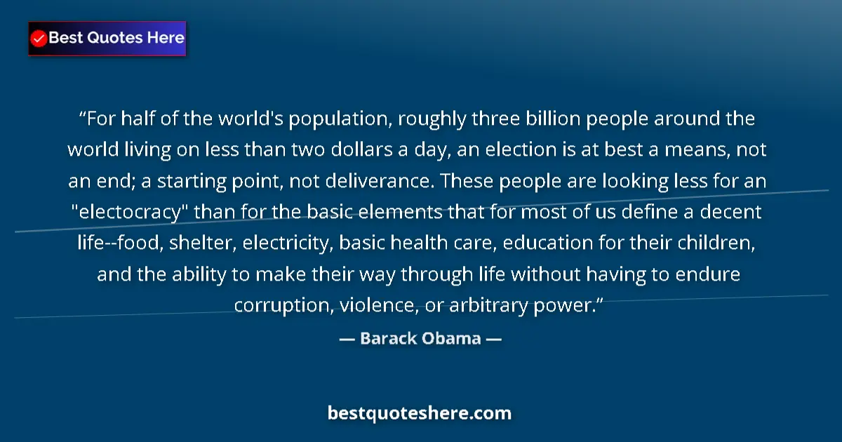 Quote by Barack Obama: For half of the world's population, roughly three billion people around the world living on less tha...