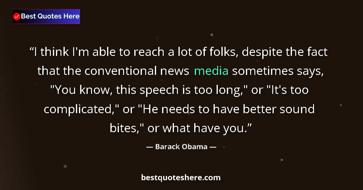 Quote by Barack Obama: I think I'm able to reach a lot of folks, despite the fact that the conventional news media sometime...