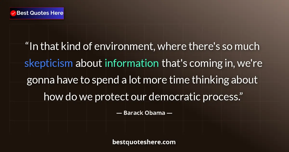 Quote by Barack Obama: In that kind of environment, where there's so much skepticism about information that's coming in, we...