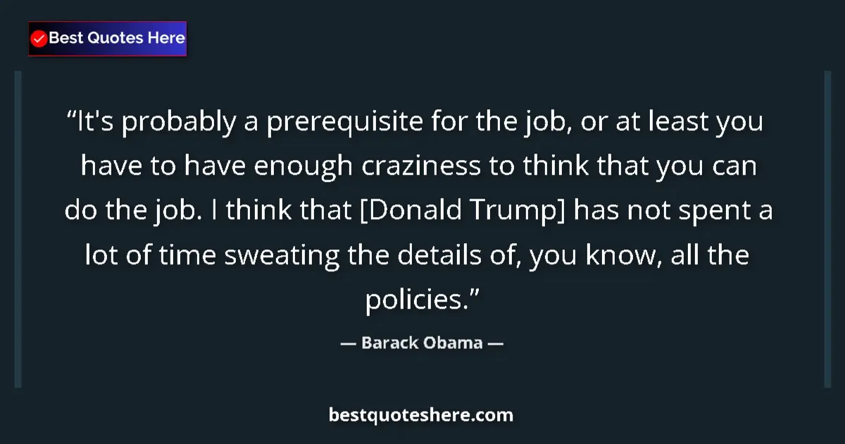 Barack Obama quote: "It's probably a prerequisite for the job, or at least you..."