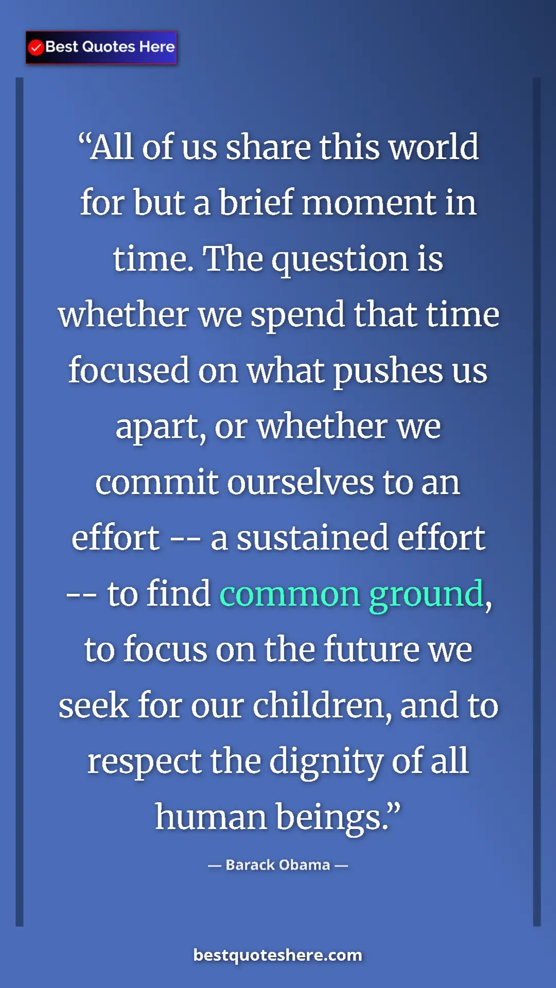 Pinterest quote poster by Barack Obama: "All of us share this world for but a brief moment in time...."
