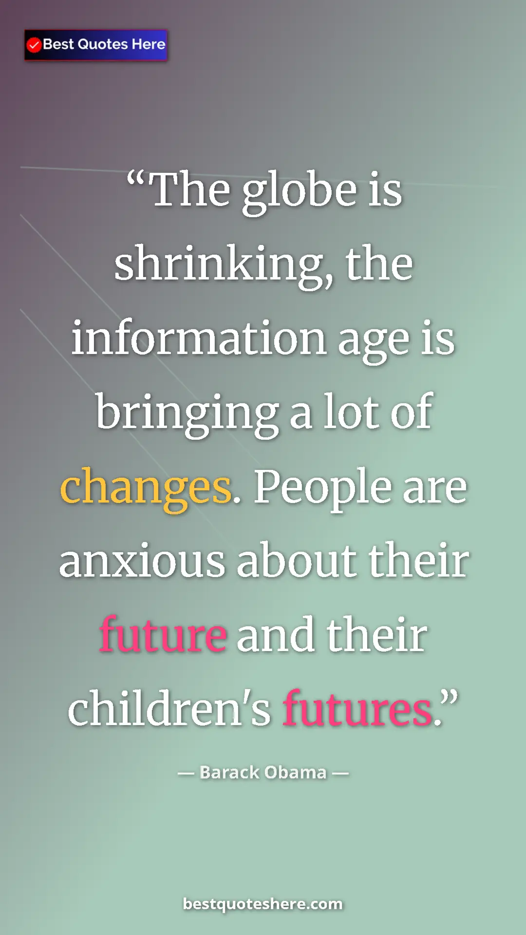 Barack Obama Quote Card: "The globe is shrinking, the information age is bringing a..." Pinterest quote poster by Barack Obama: "The globe is shrinking, the information age is bringing a..."