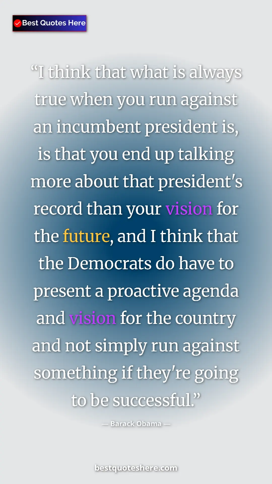 Pinterest quote poster by Barack Obama: "I think that what is always true when you run against an..."