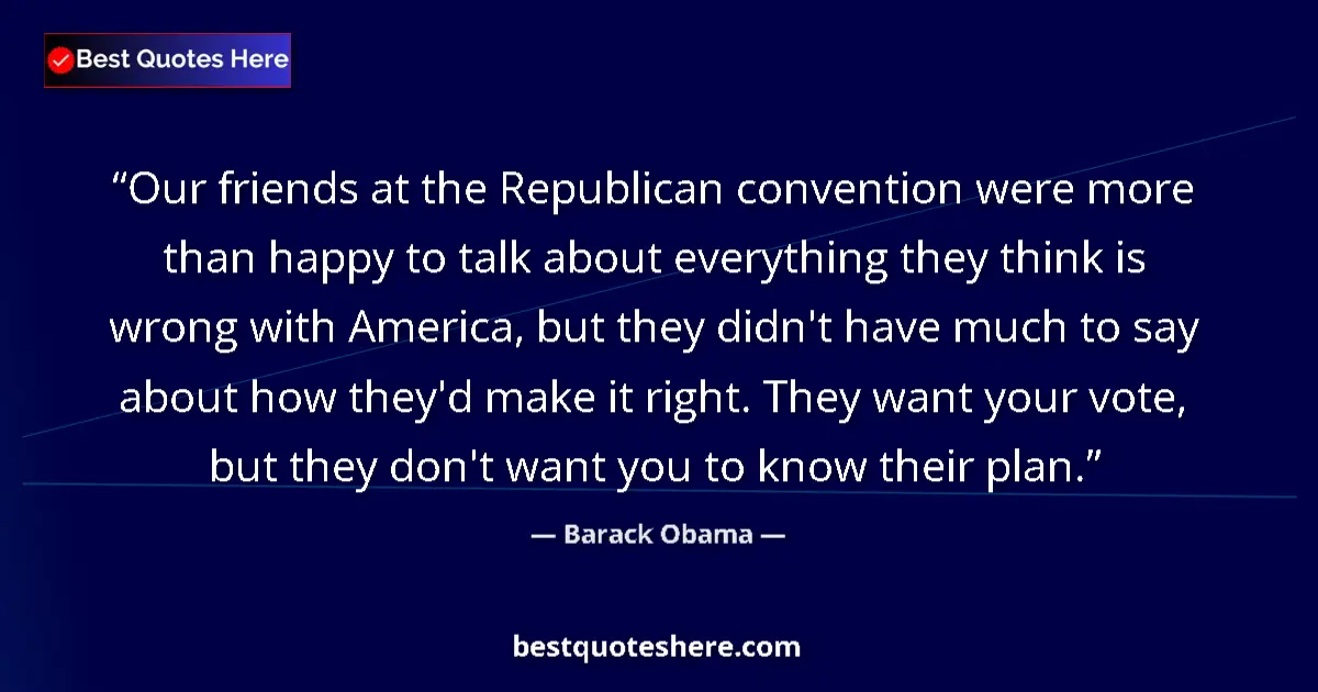 Quote by Barack Obama: Our friends at the Republican convention were more than happy to talk about everything they think is...