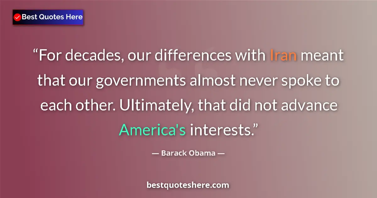Quote by Barack Obama: For decades, our differences with Iran meant that our governments almost never spoke to each other. ...