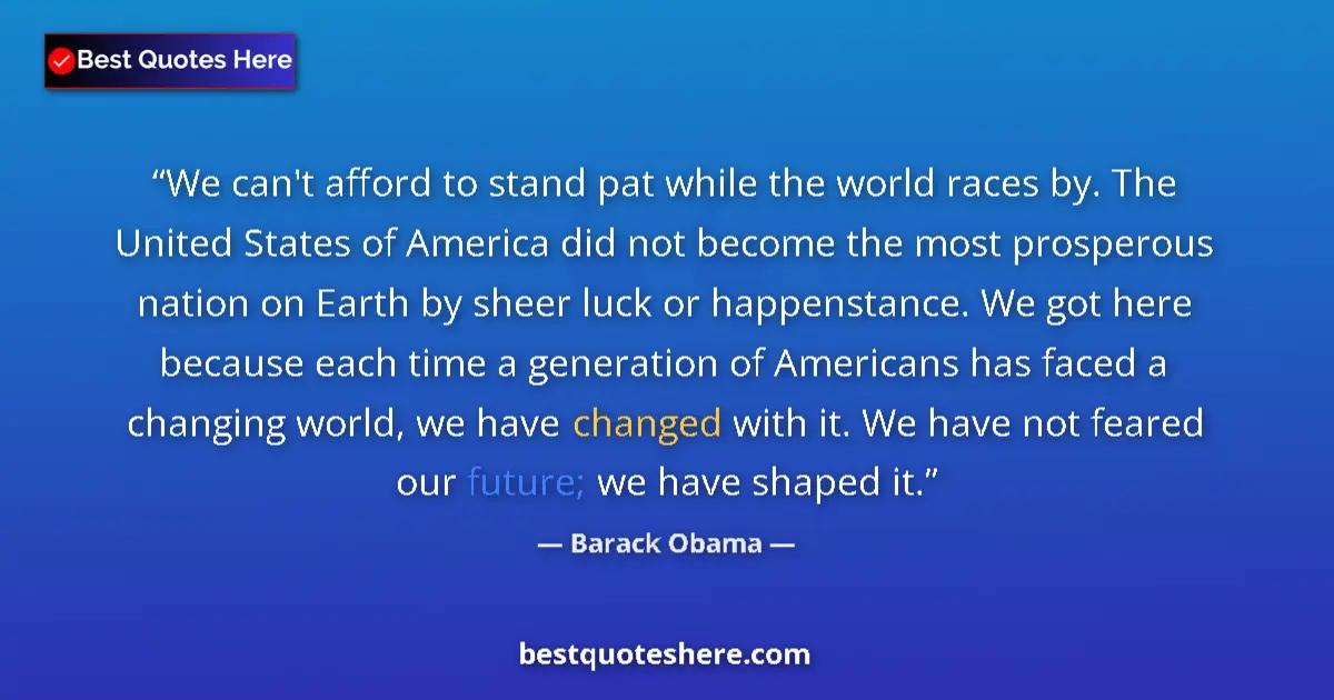 Quote by Barack Obama: We can't afford to stand pat while the world races