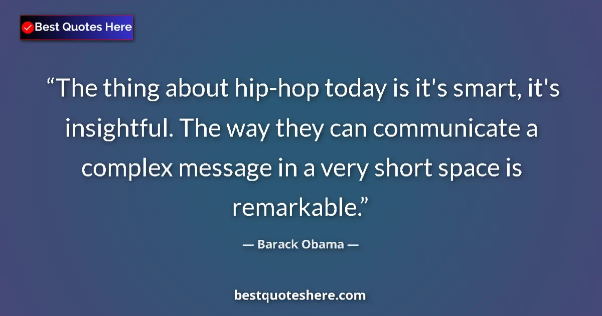 Quote by Barack Obama: The thing about hip-hop today is it's smart, it's 
