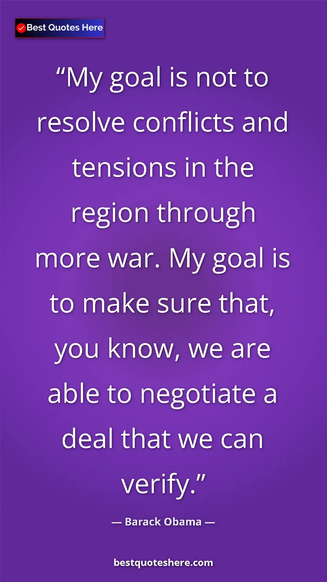 Barack Obama Quote Card: "My goal is not to resolve conflicts and tensions in the..." Pinterest quote poster by Barack Obama: "My goal is not to resolve conflicts and tensions in the..."