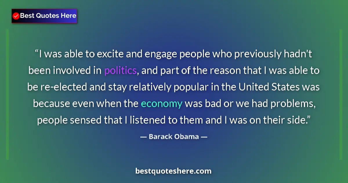 Quote by Barack Obama: I was able to excite and engage people who previously hadn't been involved in politics, and part of ...