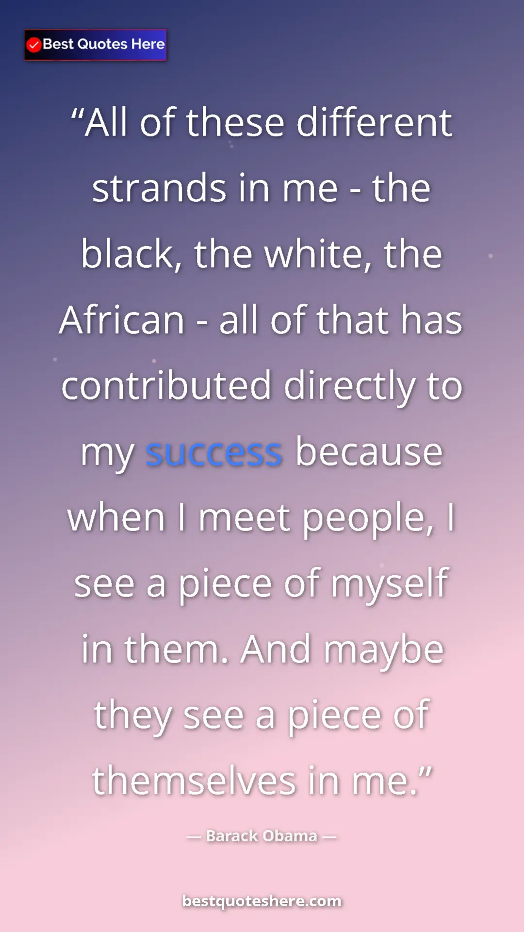 Barack Obama Quote Card: "All of these different strands in me - the black, the..." Pinterest quote poster by Barack Obama: "All of these different strands in me - the black, the..."