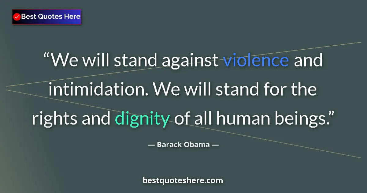 Quote by Barack Obama: We will stand against violence and intimidation. We will stand for the rights and dignity of all hum...