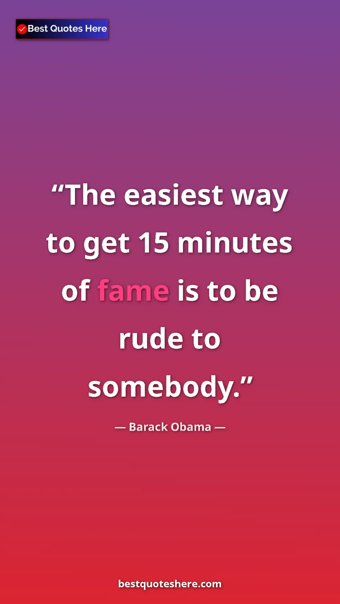 Pinterest quote poster by Barack Obama: "The easiest way to get 15 minutes of fame is to be rude to..."