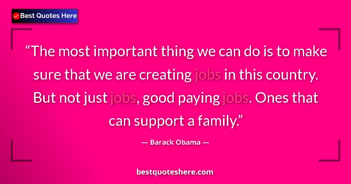 Quote by Barack Obama: The most important thing we can do is to make sure that we are creating jobs in this country. But no...