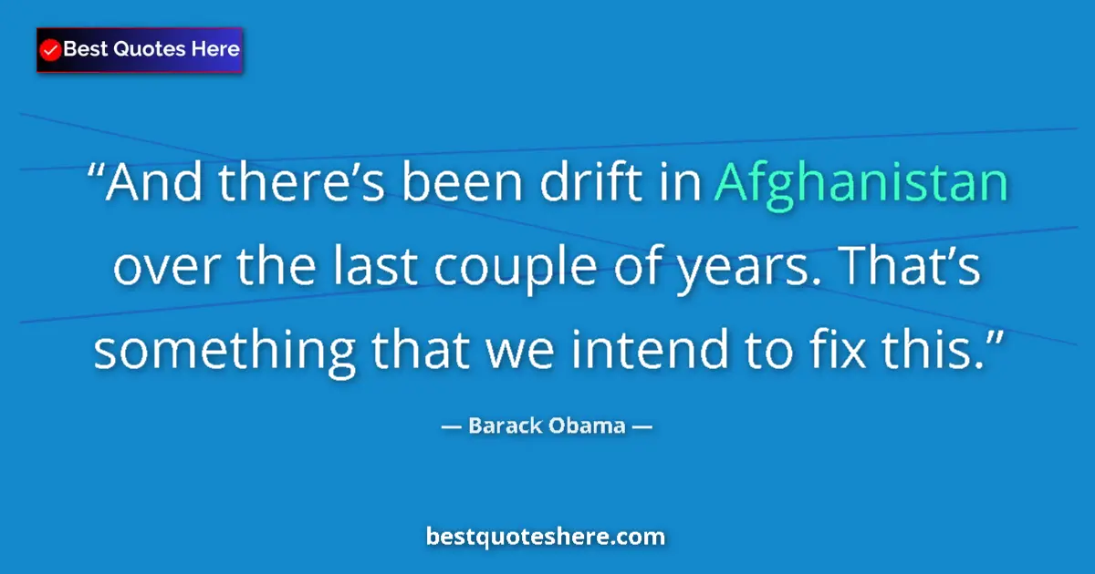 Quote by Barack Obama: And there’s been drift in Afghanistan over the last couple of years. That’s something that we intend...