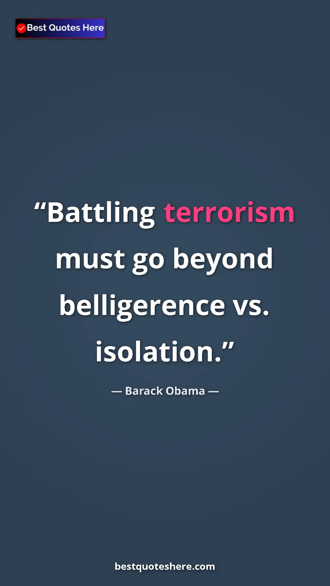 Barack Obama Quote Card: "Battling terrorism must go beyond belligerence vs...." Pinterest quote poster by Barack Obama: "Battling terrorism must go beyond belligerence vs...."
