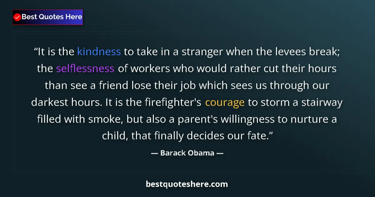 Quote by Barack Obama: It is the kindness to take in a stranger when the