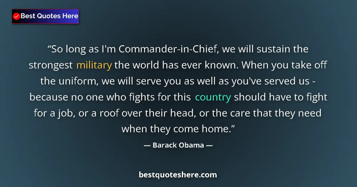 Quote by Barack Obama: So long as I'm Commander-in-Chief, we will sustain the strongest military the world has ever known. ...