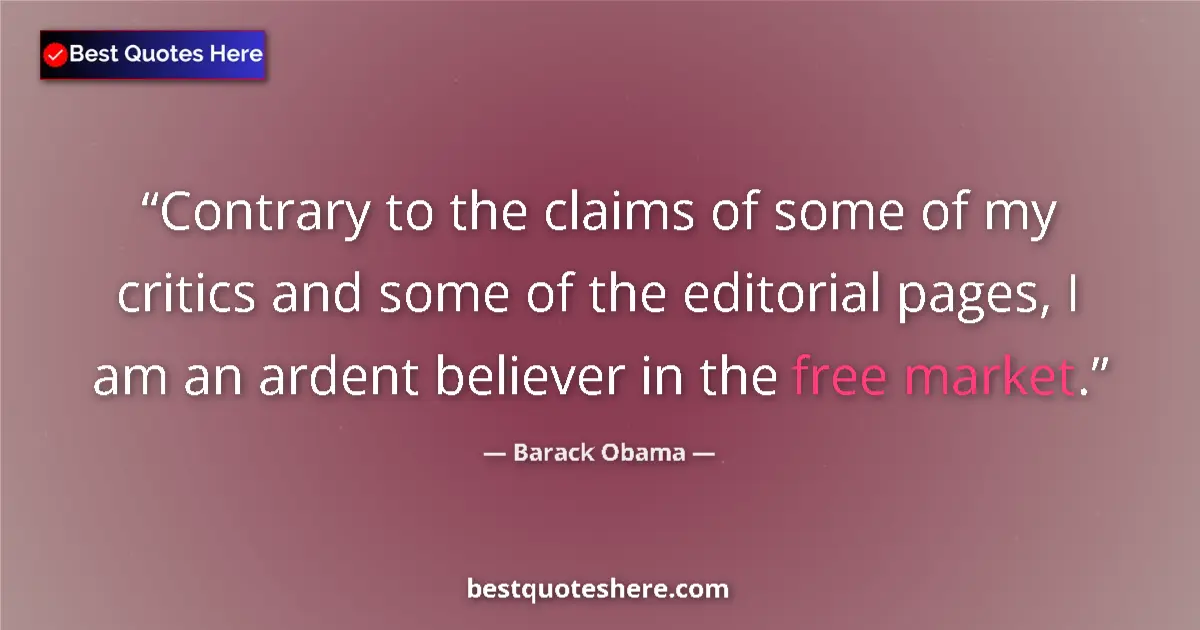 Quote by Barack Obama: Contrary to the claims of some of my critics and some of the editorial pages, I am an ardent believe...