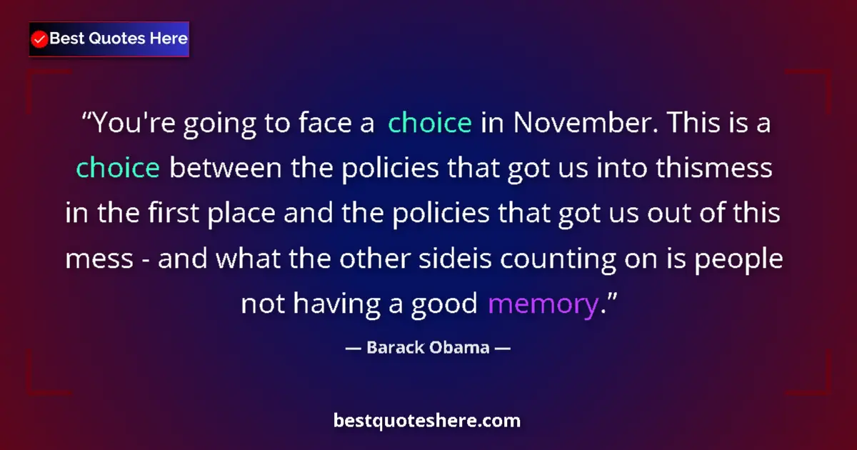 Quote by Barack Obama: You're going to face a choice in November. This is a choice between the policies that got us into th...