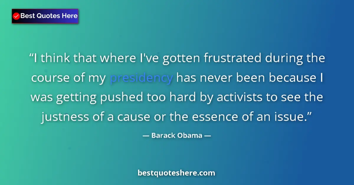 Quote by Barack Obama: I think that where I've gotten frustrated during the course of my presidency has never been because ...