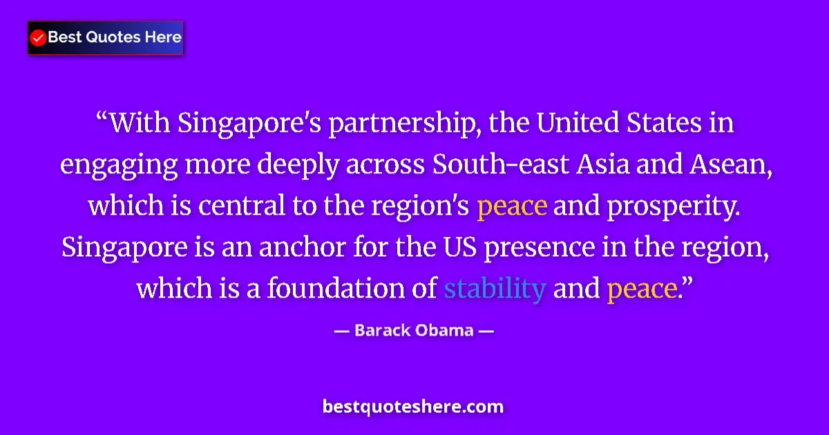 Quote by Barack Obama: With Singapore's partnership, the United States in engaging more deeply across South-east Asia and A...
