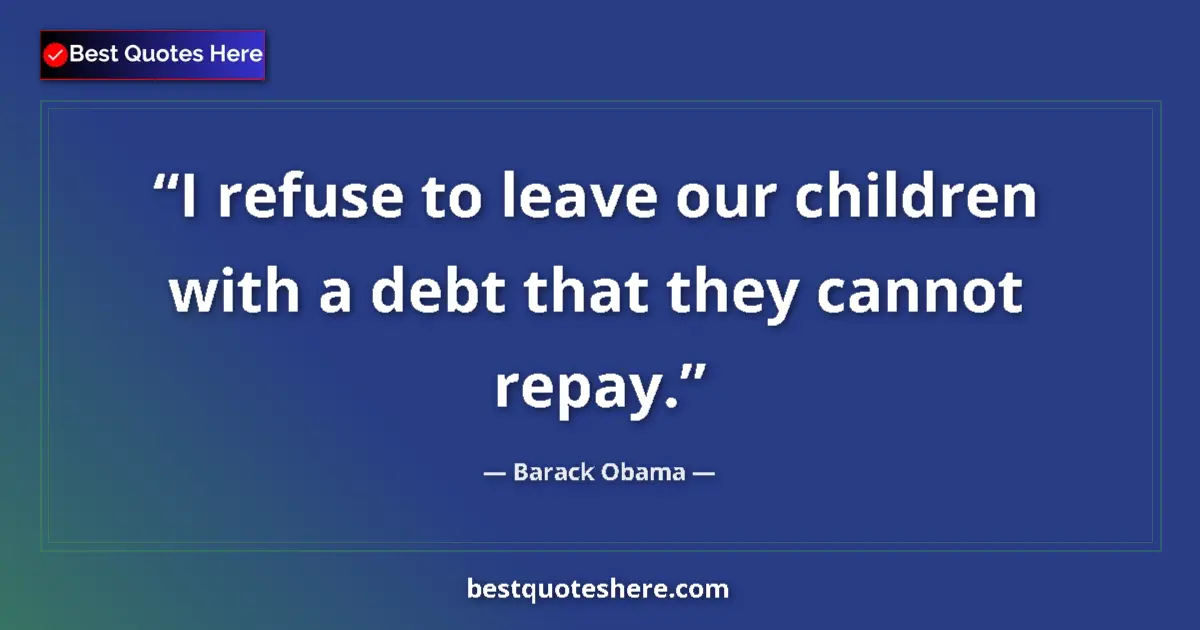 Quote by Barack Obama: I refuse to leave our children with a debt that th