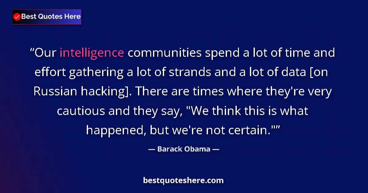 Quote by Barack Obama: Our intelligence communities spend a lot of time and effort gathering a lot of strands and a lot of ...