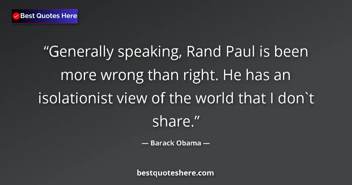 Barack Obama quote: "Generally speaking, Rand Paul is been more wrong than..."