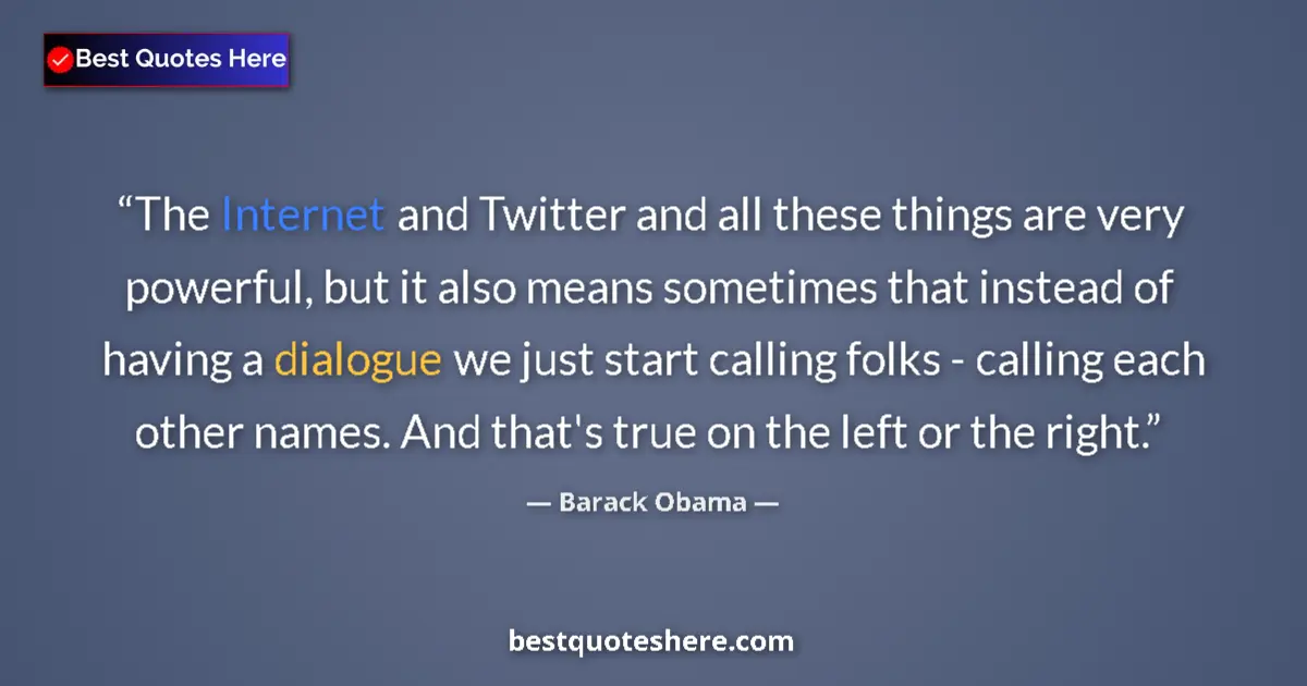 Quote by Barack Obama: The Internet and Twitter and all these things are very powerful, but it also means sometimes that in...