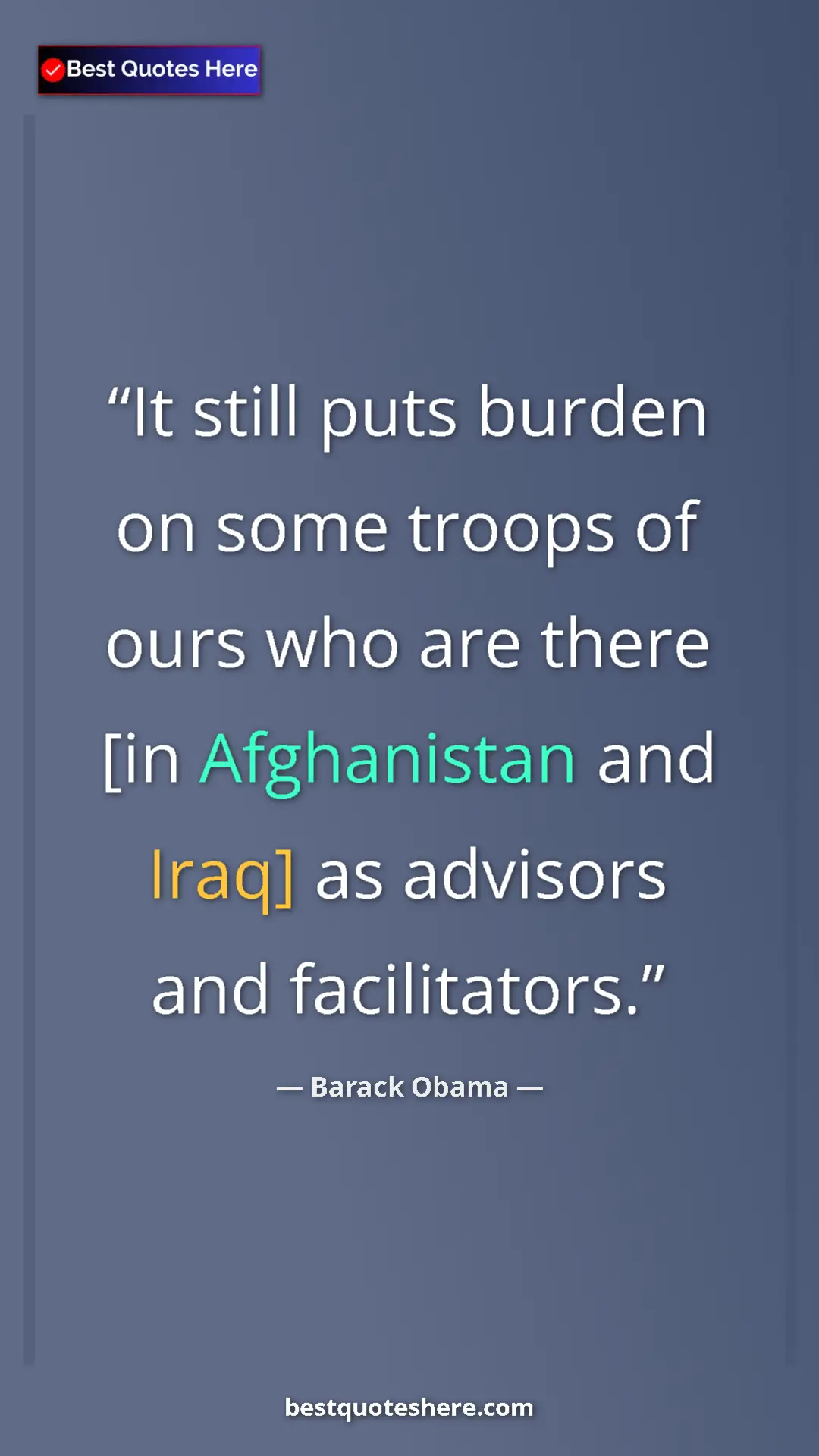 Barack Obama Quote Card: "It still puts burden on some troops of ours who are there..." Pinterest quote poster by Barack Obama: "It still puts burden on some troops of ours who are there..."