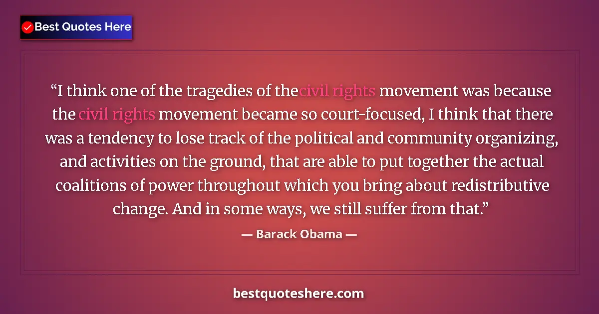 Quote by Barack Obama: I think one of the tragedies of the civil rights movement was because the civil rights movement beca...