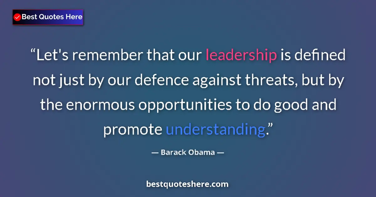Image for the quote by Barack Obama: Let's remember that our leadership is defined not just by our defence against threats, but by the en...