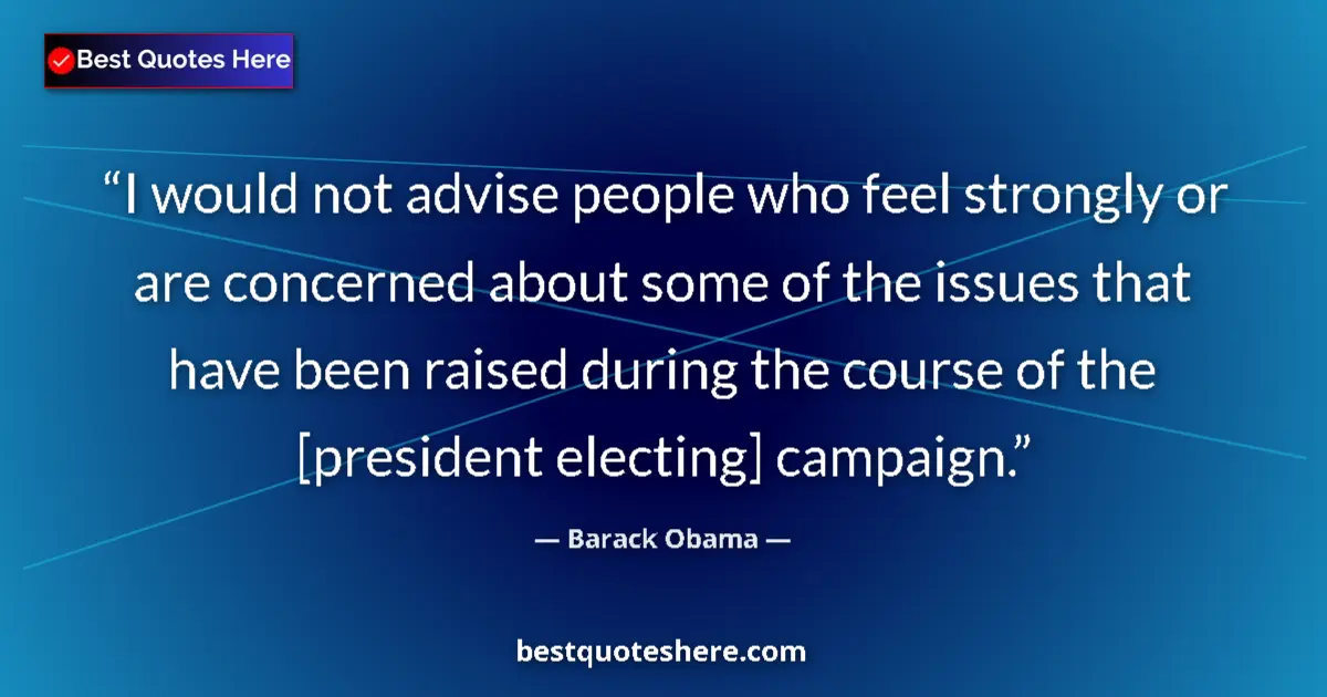 Quote by Barack Obama: I would not advise people who feel strongly or are concerned about some of the issues that have been...