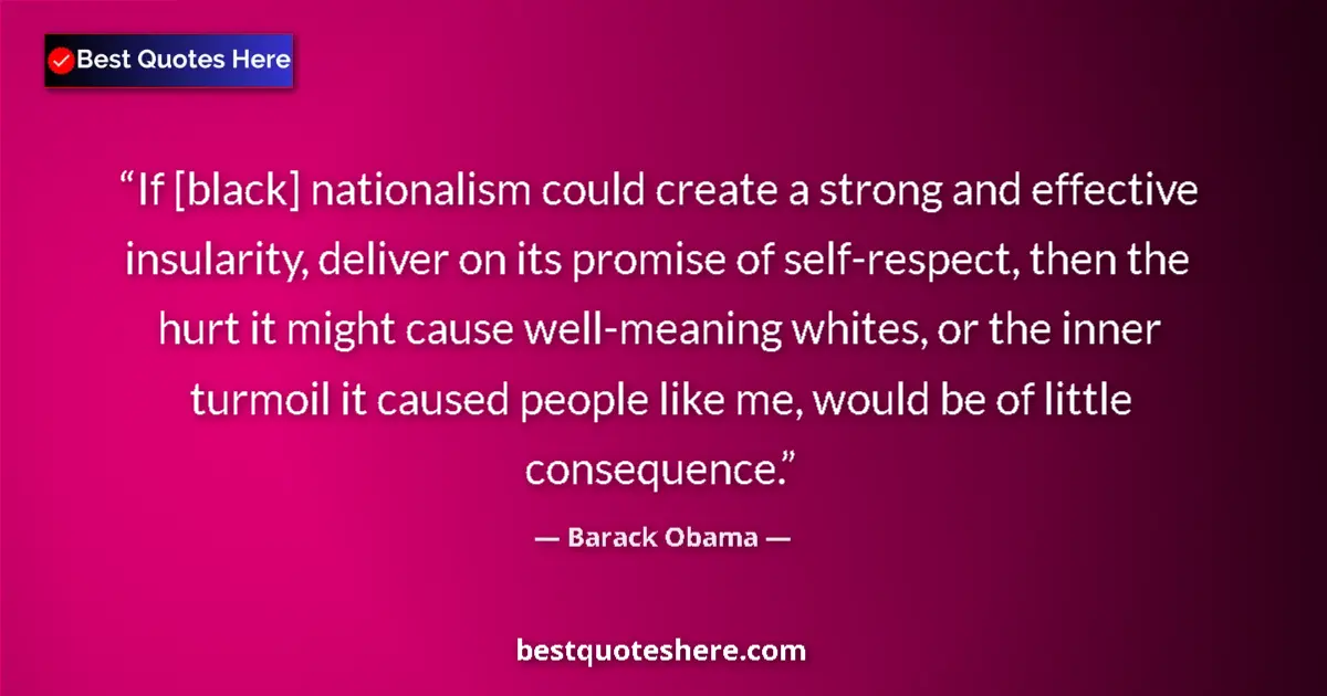 Quote by Barack Obama: If [black] nationalism could create a strong and effective insularity, deliver on its promise of sel...