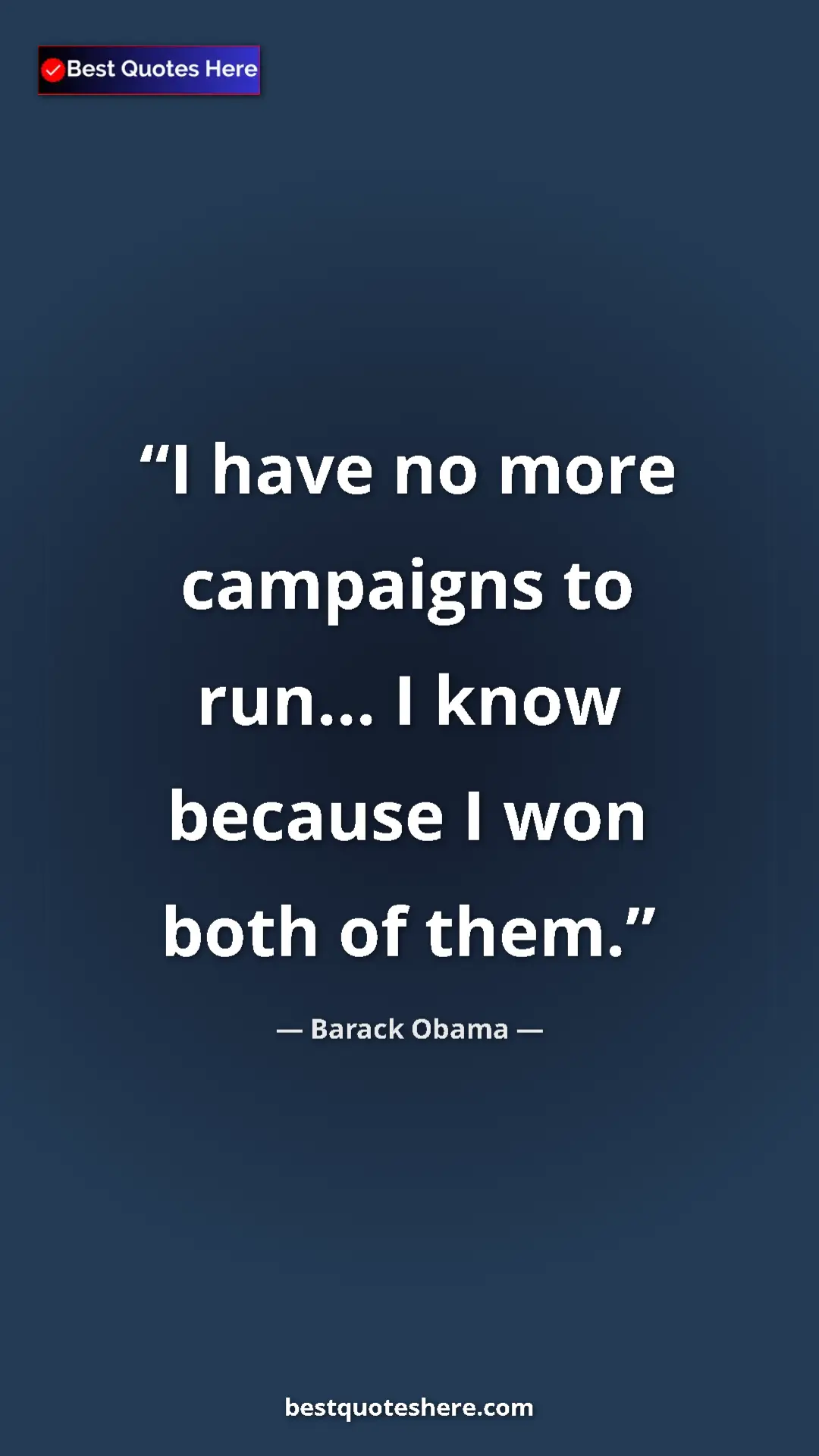 Pinterest quote poster by Barack Obama: "I have no more campaigns to run... I know because I won..."