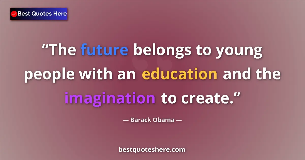 Quote by Barack Obama: The future belongs to young people with an education and the imagination to create....