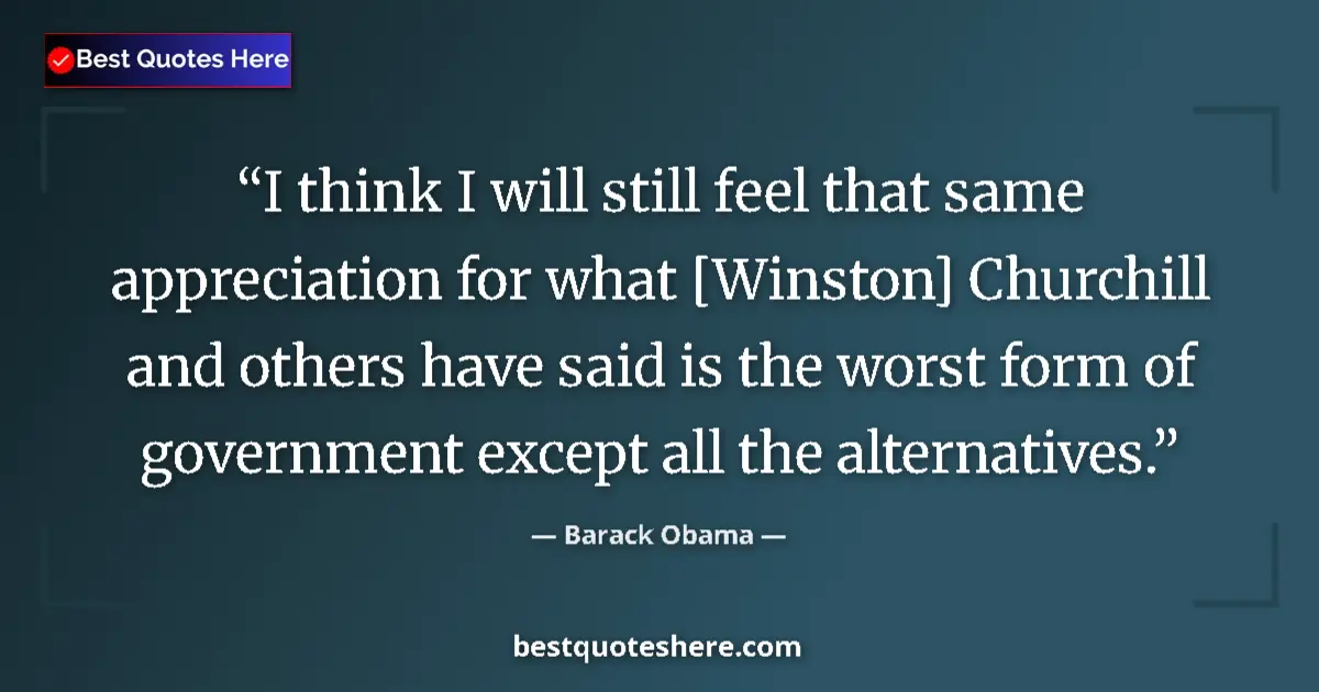 Image for the quote by Barack Obama: I think I will still feel that same appreciation for what [Winston] Churchill and others have said i...