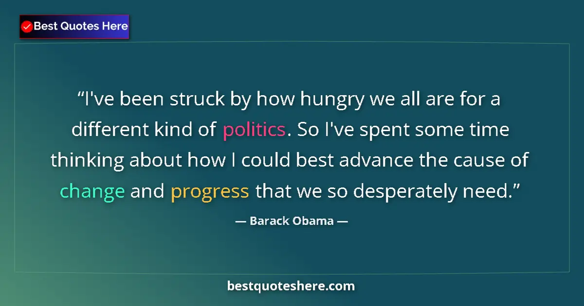 Image for the quote by Barack Obama: I've been struck by how hungry we all are for a different kind of politics. So I've spent some time ...