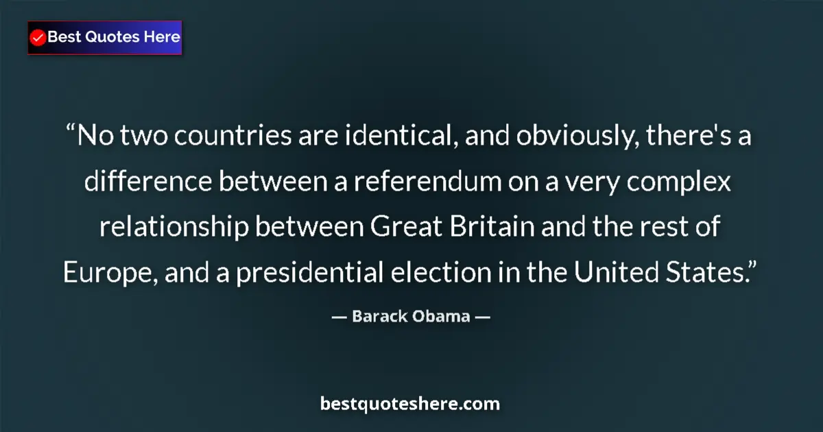 Quote by Barack Obama: No two countries are identical, and obviously, there's a difference between a referendum on a very c...