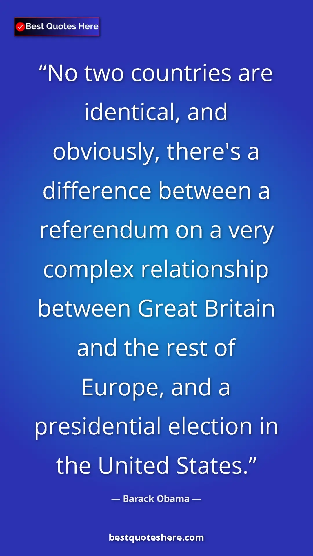 Barack Obama Quote Card: "No two countries are identical, and obviously, there's a..." Pinterest quote poster by Barack Obama: "No two countries are identical, and obviously, there's a..."