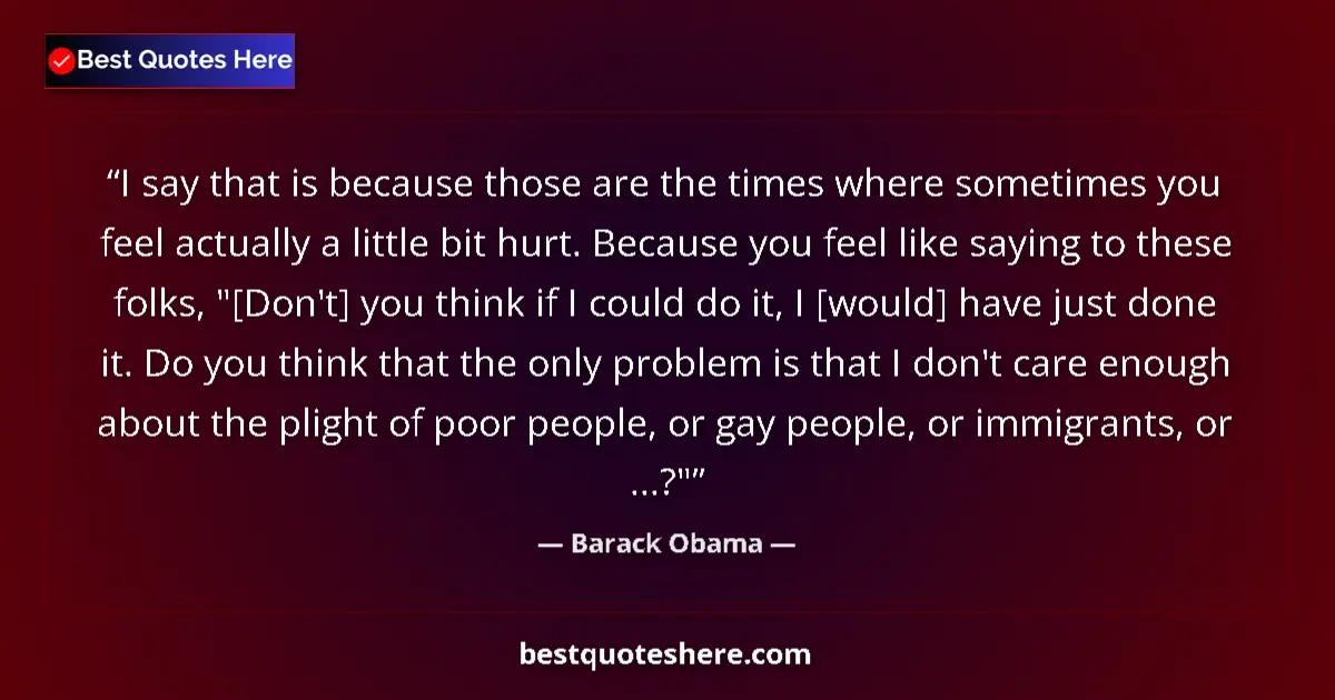 Quote by Barack Obama: I say that is because those are the times where sometimes you feel actually a little bit hurt. Becau...