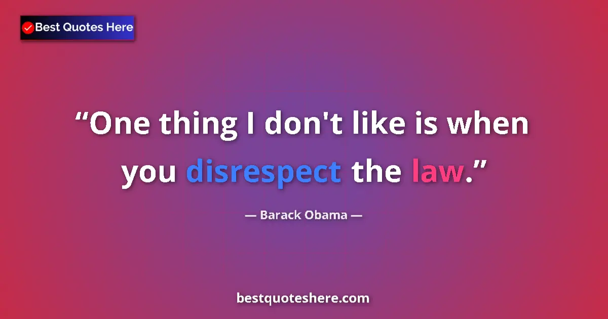 Image for the quote by Barack Obama: One thing I don't like is when you disrespect the law....