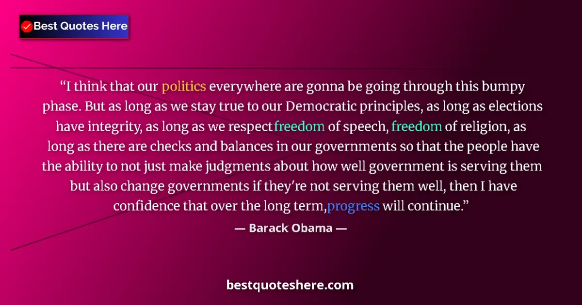 Quote by Barack Obama: I think that our politics everywhere are gonna be