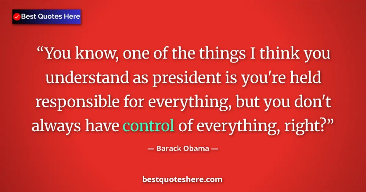 Image for the quote by Barack Obama: You know, one of the things I think you understand as president is you're held responsible for every...