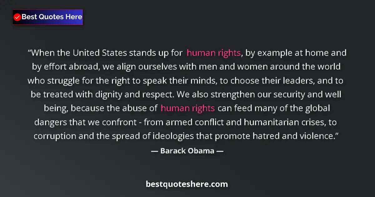 Quote by Barack Obama: When the United States stands up for human rights, by example at home and by effort abroad, we align...