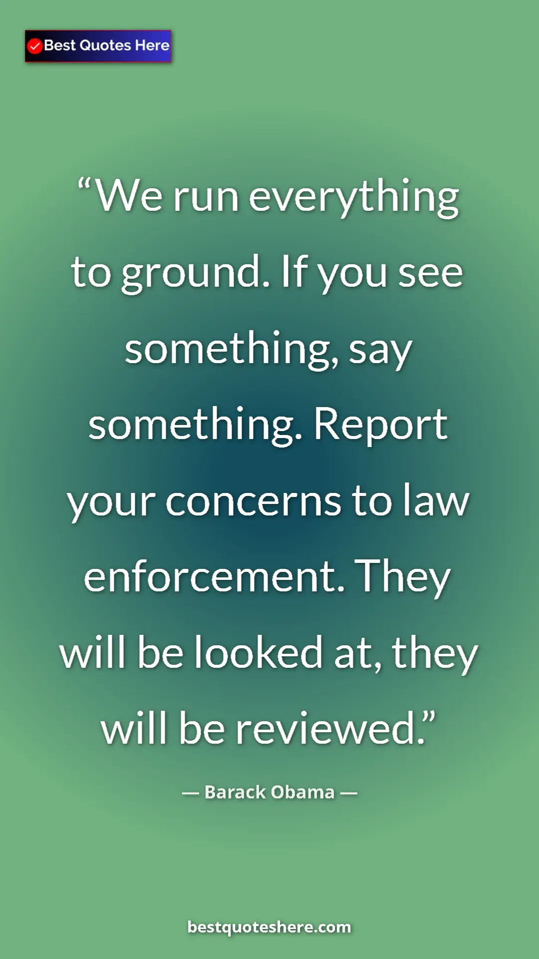 Barack Obama Quote Card: "We run everything to ground. If you see something, say..." Pinterest quote poster by Barack Obama: "We run everything to ground. If you see something, say..."