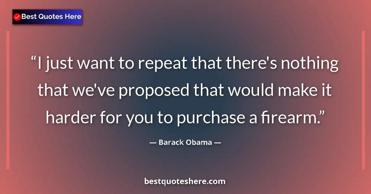 Quote by Barack Obama: I just want to repeat that there's nothing that we've proposed that would make it harder for you to ...