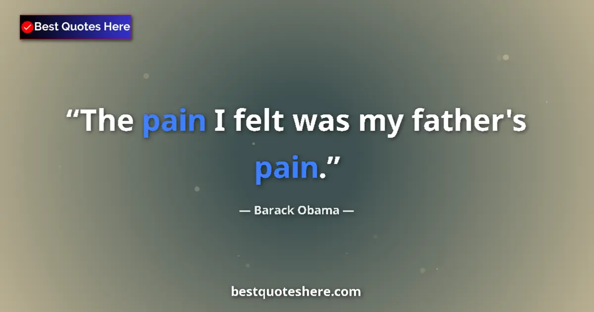 Quote by Barack Obama: The pain I felt was my father's pain....