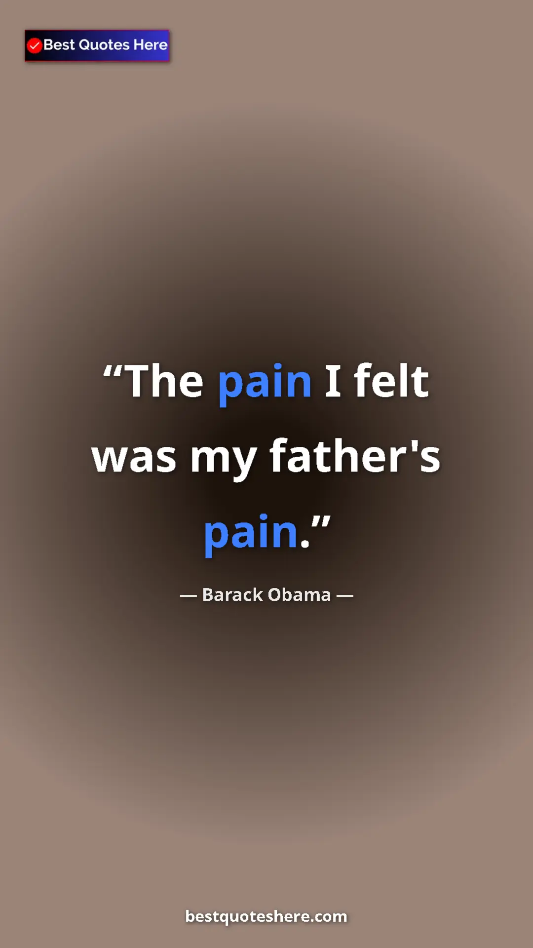 Barack Obama Quote Card: "The pain I felt was my father's pain." Pinterest quote poster by Barack Obama: "The pain I felt was my father's pain."